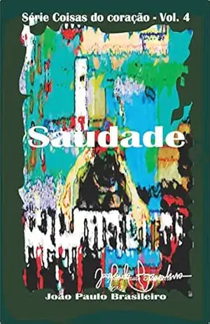 Saudade: paixão (Coisas do coração Livro 4) – João Paulo Brasileiro