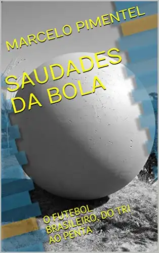Baixar SAUDADES DA BOLA: O FUTEBOL BRASILEIRO, DO TRI AO PENTA pdf, epub, mobi, eBook
