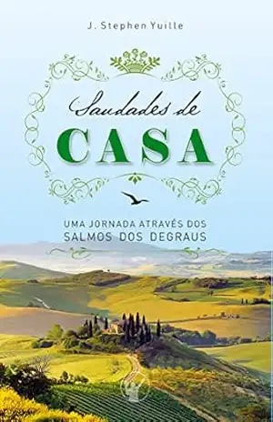 Capa do livro Saudades de Casa: Uma jornada através dos Salmos dos Degraus - J. Stephen Yuille