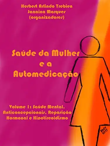 Baixar Saúde da Mulher e a Automedicação: Volume 1: Saúde Mental, Anticoncepcionais, Reposição Hormonal e Hipotireoidismo pdf, epub, mobi, eBook