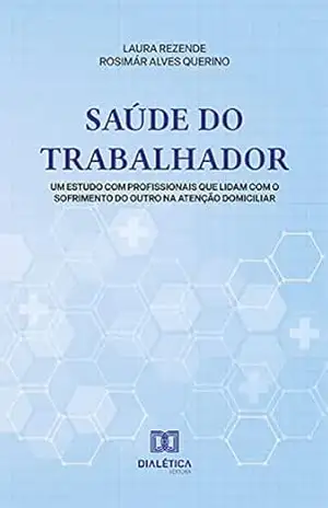 Saúde do trabalhador: um estudo com profissionais que lidam com o sofrimento do outro na Atenção Domiciliar – Laura Rezende