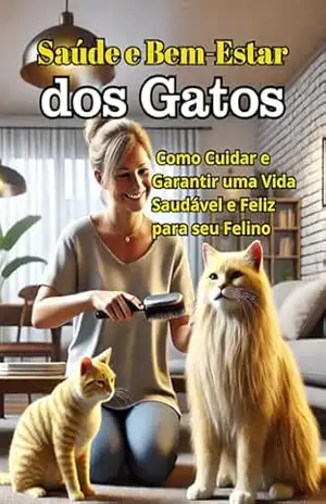 Saúde e Bem–estar dos Gatos: Como Cuidar e Garantir uma Vida Saudável e Feliz para seu Felino – elias silva