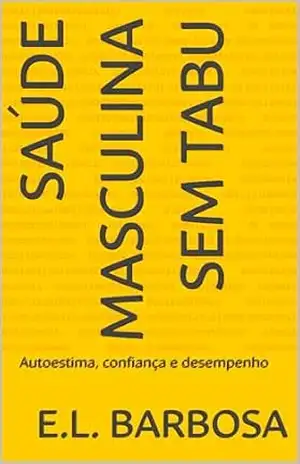 Saúde Masculina sem tabu: Autoestima, confiança e desempenho – E.L. Barbosa Saúde Masculina sem tabu: Autoestima, confiança e desempenho – E.L. Barbosa