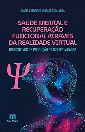 Saúde Mental e Recuperação Funcional através da Realidade Virtual: dispositivos de produção de subjetividades - Charles Henrique Andrade de Oliveira Saúde Mental e Recuperação Funcional através da Realidade Virtual: dispositivos de produção de subjetividades - Charles Henrique Andrade de Oliveira