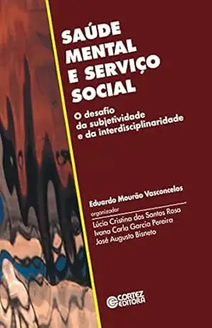 Saúde mental e serviço social: o desafio da subjetividade e da interdisciplinaridade – Eduardo Mourão Vasconcelos Saúde mental e serviço social: o desafio da subjetividade e da interdisciplinaridade – Eduardo Mourão Vasconcelos