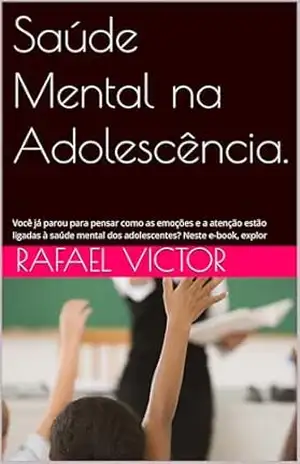 Saúde Mental na Adolescência.: Você já parou para pensar como as emoções e a atenção estão ligadas à saúde mental dos adolescentes? Neste e–book, explor – Rafael Victor Victor Saúde Mental na Adolescência.: Você já parou para pensar como as emoções e a atenção estão ligadas à saúde mental dos adolescentes? Neste e–book, explor – Rafael Victor Victor