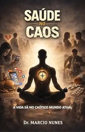 Saúde no Caos: A Vida Sã no Caótico Mundo Atual – Marcio Nunes Saúde no Caos: A Vida Sã no Caótico Mundo Atual – Marcio Nunes