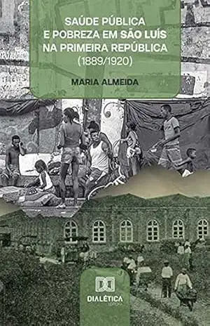 Capa do livro Saúde pública e pobreza em São Luís na Primeira República (1889/1920) - Maria Almeida