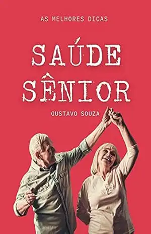 Capa do livro Saúde Sênior: As Melhore Dicas de Saúde Para Idosos - Gustavo  Souza