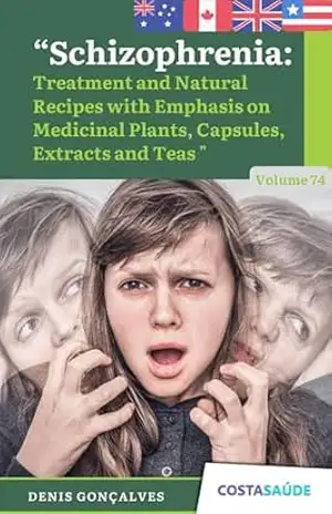 Schizophrenia: Treatment and Natural Recipes with Emphasis on Medicinal Plants Capsules Extracts and Teas – Volume 74 – Denis  Gonçalves