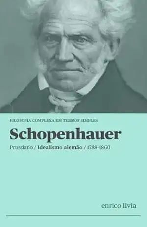 Schopenhauer: Filosofia complexa em termos simples – Enrico Livia