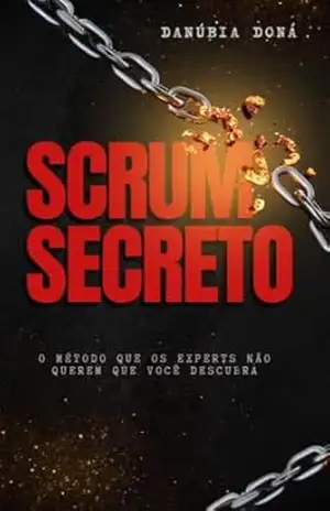 Capa do livro Scrum Secreto: O método que os experts não querem que você descubra - Danúbia  Doná