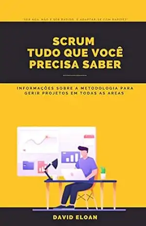 SCRUM Tudo que você precisa saber: Informações sobre a metodologia para gerir projetos em todas as areas – David Eloan SCRUM Tudo que você precisa saber: Informações sobre a metodologia para gerir projetos em todas as areas – David Eloan