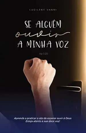Capa do livro Se alguém ouvir a minha voz: Aprenda a praticar o ato de esperar ouvir à Deus. Esteja atento à sua doce voz! - Lucilene Vanni
