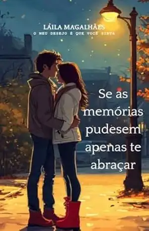 Capa do livro Se as Memórias Pudessem Apenas te Abraçar: Comece este livro ouvindo Sweater weather e termine ouvindo All I ask. - Laila Magalhães