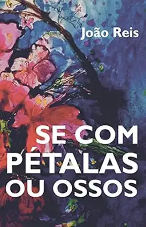 Se com Pétalas ou Ossos – João Reis