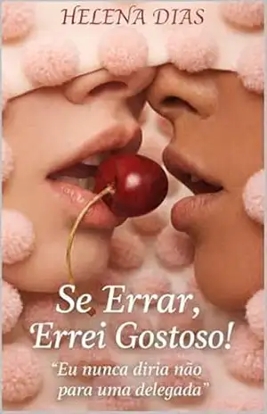 Capa do livro SE ERRAR, ERREI GOSTOSO: Amor, Adrenalina e uma Delegada que Não Segue Regras (Se Eu Errar, Errei Gostoso! Livro 1) - Helena Dias