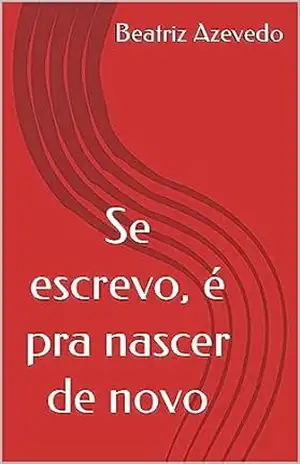 Se escrevo, é pra nascer de novo – Beatriz Azevedo