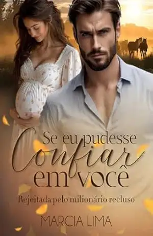 Se Eu Pudesse Confiar em Você: Rejeitada pelo Milionário Recluso – Márcia  Lima