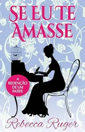 Se Eu Te Amasse: Um romance da época da regência (A Redenção de Um Patife Livro 2) – Rebecca Ruger