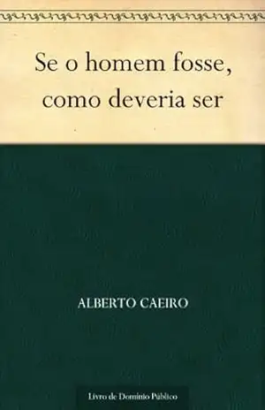 Se o homem fosse como deveria ser – Alberto Caeiro