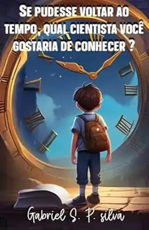 Se pudesse voltar ao passado, qual cientista você gostaria de conhecer ?: Encontrar seus heróis e descobrir o que os motivou a superar limites e fazer história!” – Gabriel S. P. Silva Se pudesse voltar ao passado, qual cientista você gostaria de conhecer ?: Encontrar seus heróis e descobrir o que os motivou a superar limites e fazer história!” – Gabriel S. P. Silva