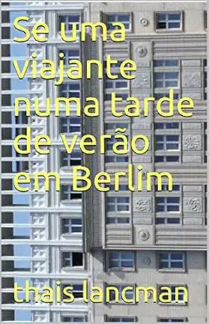 Se uma viajante numa tarde de verão em Berlim - thais lancman Se uma viajante numa tarde de verão em Berlim - thais lancman