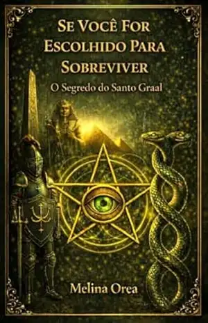 Se Você Escolhido Para Sobreviver: O Segredo do Santo Graal. Volume II (Se foi escolhido para sobreviver Livro 2) – Melina Orea