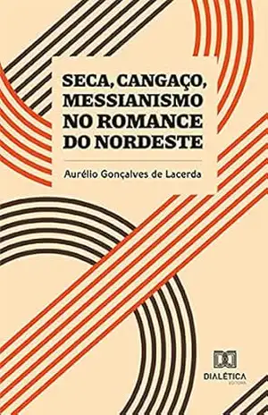 Seca, Cangaço, Messianismo no Romance do Nordeste – Aurélio Gonçalves de Lacerda