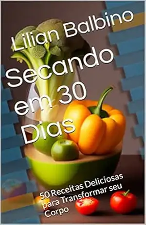 Secando em 30 Dias: 50 Receitas Deliciosas para Transformar seu Corpo – Lilian  Balbino
