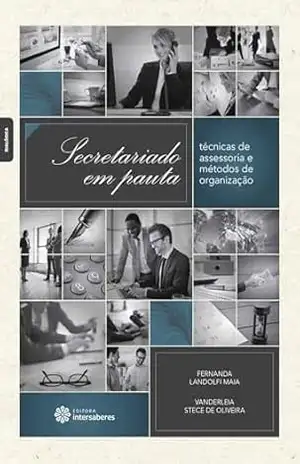 Secretariado em pauta:: técnicas de assessoria e métodos de organização – Fernanda Landolfi Maia Secretariado em pauta:: técnicas de assessoria e métodos de organização – Fernanda Landolfi Maia