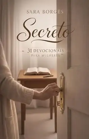 SECRETO: TRINTA E UM DEVOCIONAIS PARA MULHERES - SARA BORGES SECRETO: TRINTA E UM DEVOCIONAIS PARA MULHERES - SARA BORGES