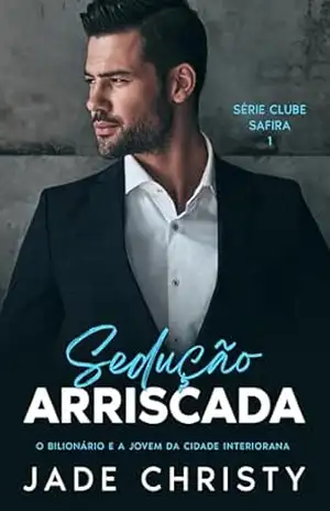 Capa do livro Sedução Arriscada: O Bilionário e a Jovem da Cidade Interiorana (O Clube Safira Livro 1) - Jade Christy