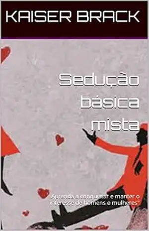 Sedução básica mista: Aprenda a conquistar e manter o interesse de homens e mulheres'' - KAISER BRACK Sedução básica mista: Aprenda a conquistar e manter o interesse de homens e mulheres'' - KAISER BRACK