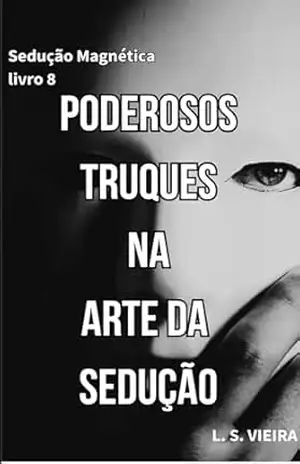 SEDUÇÃO MAGNÉTICA LIVRO 8: PODEROSOS TRUQUES NA ARTE DA SEDUÇÃO – L. S. VIEIRA SEDUÇÃO MAGNÉTICA LIVRO 8: PODEROSOS TRUQUES NA ARTE DA SEDUÇÃO – L. S. VIEIRA