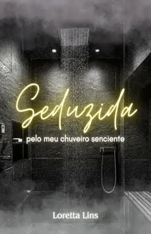 Seduzida pelo meu chuveiro senciente (Objetos sencientes Livro 1) – Loretta  Lins