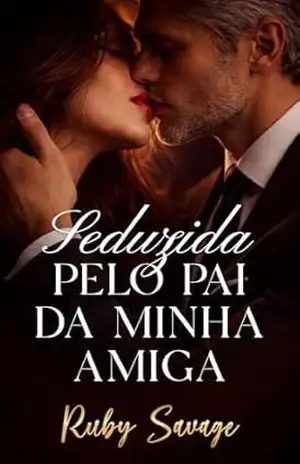 Seduzida Pelo Pai da Minha Amiga: Conto Erótico - Ruby Savage