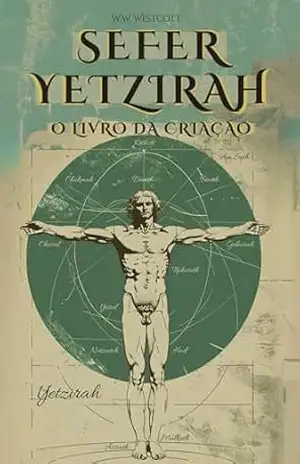 SEFER YETZIRAH (EM PORTUGUÊS) – OU O LIVRO DA CRIAÇÃO – POR WILLIAM WYNN WESTCOTT –: COM OS 32 CAMINHOS DA SABEDORIA, AS 50 PORTAS DA INTELIGÊNCIA, COMENTÁRIOS E ILUSTRAÇÕES DO AUTOR – CABALA – William Wynn Westcott