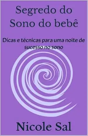 Segredo do Sono do bebê: Dicas e técnicas para uma noite de sucesso no sono - Nicole Sal Segredo do Sono do bebê: Dicas e técnicas para uma noite de sucesso no sono - Nicole Sal