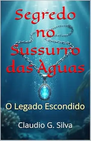 Segredo no Sussurro das Àguas: O Legado Escondido - Claudio G.  Silva