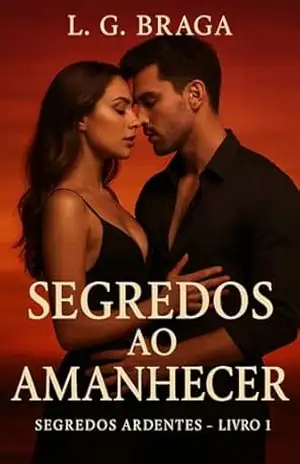 Segredos ao Amanhecer: Paixões que Ninguém Ousa Contar (Segredos Ardentes Livro 1) - L. G. Braga Segredos ao Amanhecer: Paixões que Ninguém Ousa Contar (Segredos Ardentes Livro 1) - L. G. Braga