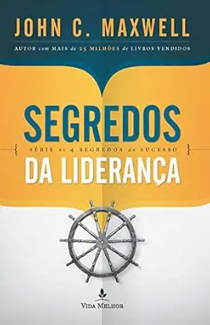 Segredos da liderança (Os 4 segredos do sucesso) – John C. Maxwell