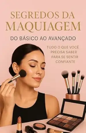Segredos da Maquiagem: Do Básico ao Avançado: Técnicas Simples para Realçar sua Beleza e Elevar sua Confiança – ALINE REIS
