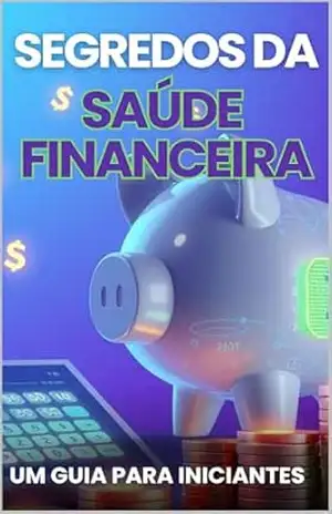 Segredos da Saúde Financeira: Um Guia para Iniciantes – Reginaldo França