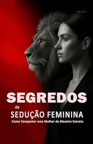 Capa do livro Segredos da Sedução Feminina: Como Conquistar uma Mulher da Maneira Correta: Aprenda a Paquerar Mulheres, Entender Sua Psicologia e Criar Atração Real de Forma Inteligente - Flav  O. L