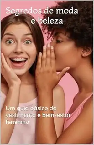 Segredos de moda e beleza: Um guia básico de vestimenta e bem– estar feminino – Larissa Raiol Pinheiro Segredos de moda e beleza: Um guia básico de vestimenta e bem– estar feminino – Larissa Raiol Pinheiro