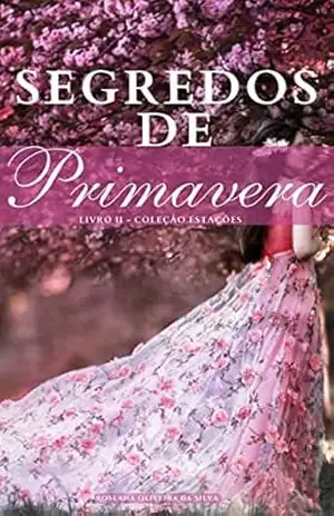 Segredos de Primavera (Livro 2 da Série As quatro estações do amor) – Roseana  Oliveira da Silva
