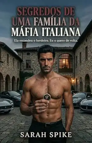 Segredos de uma família da máfia italiana: um dark romance intenso com bebê escondido e homem protetor (Os segredos da Máfia italiana Livro 1) – Sarah Spike