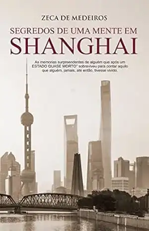 SEGREDOS DE UMA MENTE EM SHANGHAI – ZECA DE MEDEIROS SEGREDOS DE UMA MENTE EM SHANGHAI – ZECA DE MEDEIROS
