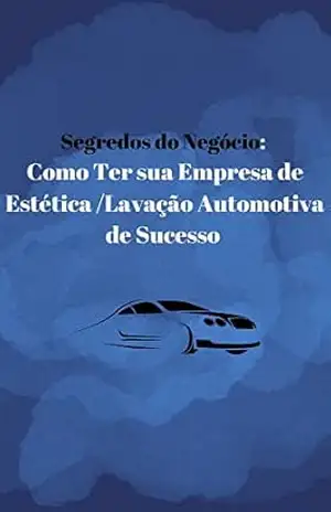 Segredos do Negócio: Como Ter sua Empresa de Estética /Lavação Automotiva de Sucesso – Lucas Luciano